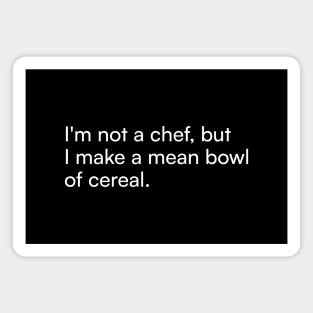 I'm not a chef, but I make a mean bowl of cereal. Magnet